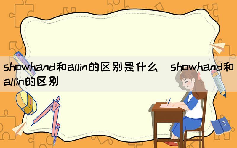 showhand和allin的区别是什么（showhand和allin的区别）